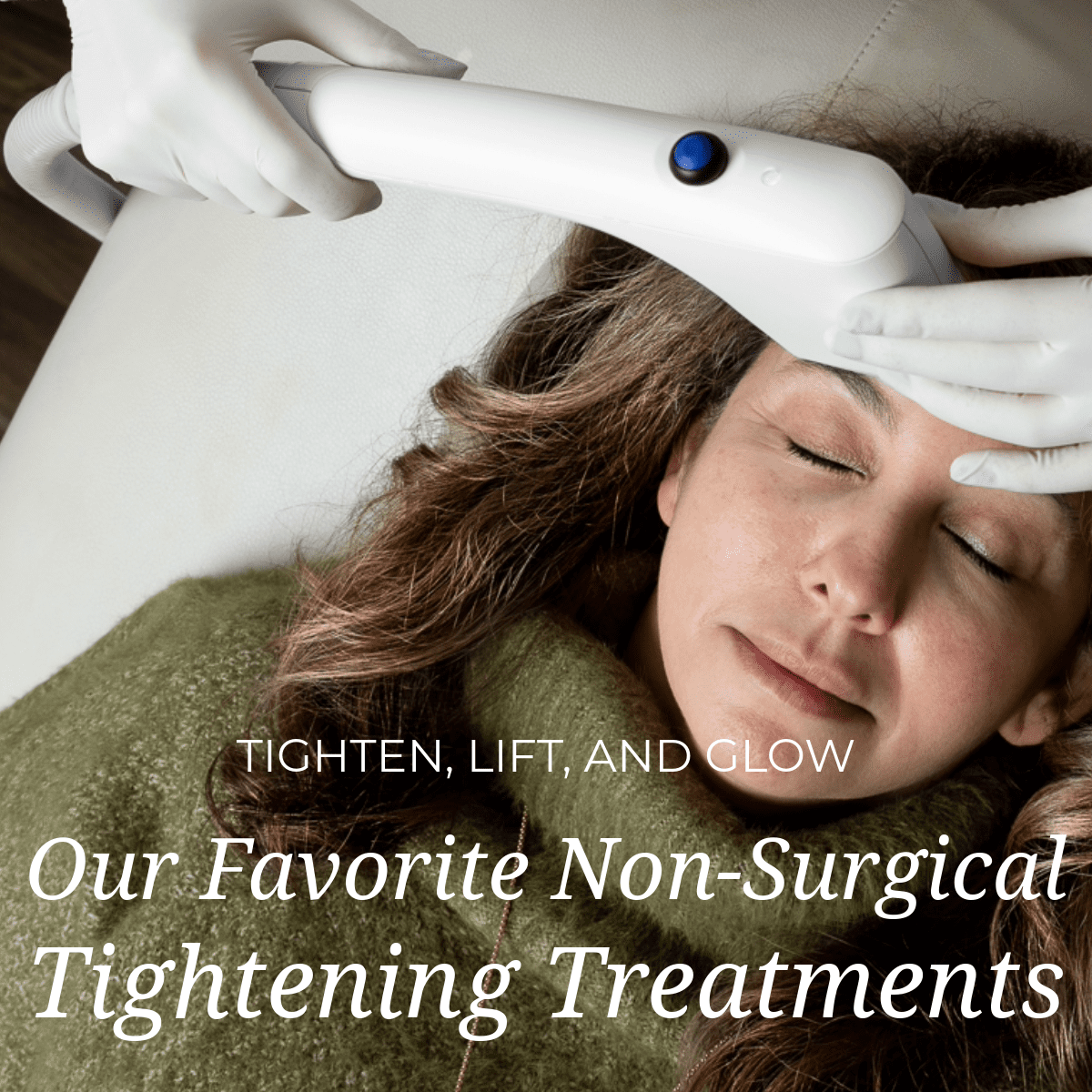 Tighten, Lift, and Glow: Our Favorite Non-Surgical Tightening