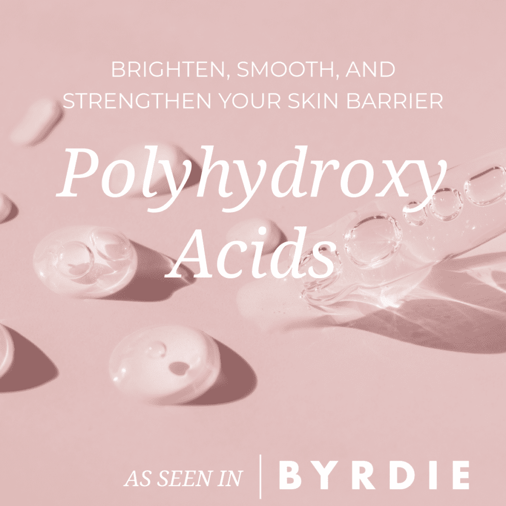 All About Polyhydroxy Acids: Brighten, Smooth, and Strengthen Your Skin Barrier