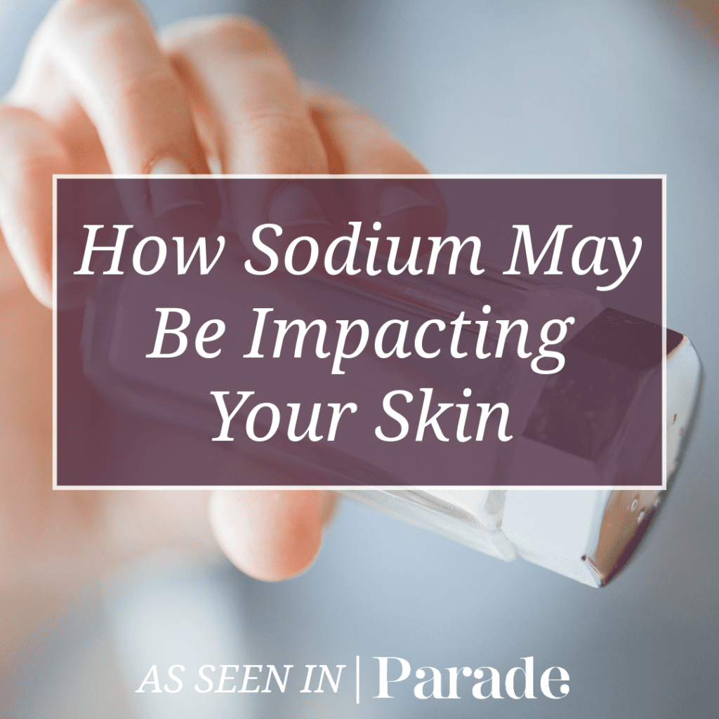 How Sodium May Be Impacting Your Skin