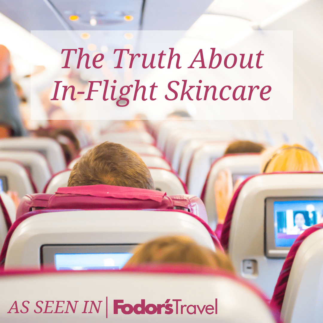 The Truth About In-Flight Skincare | As Seen in Fodor's Travel