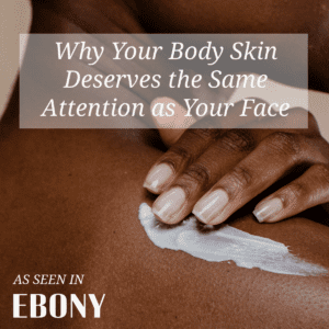 Why Your Body Skin Deserves the Same Attention as Your Face